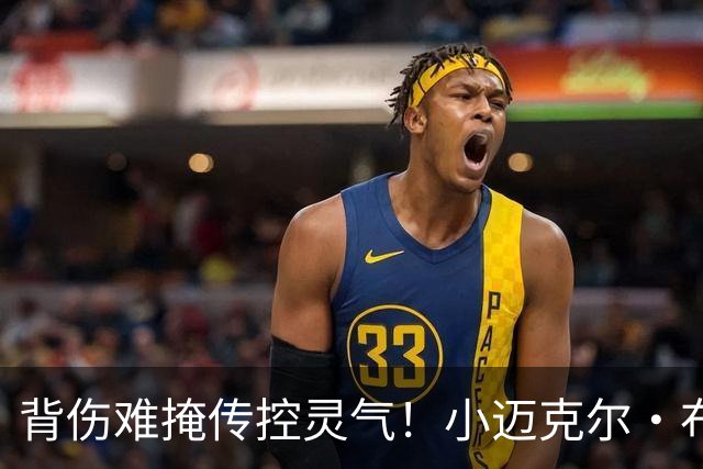 背伤难掩传控灵气！小迈克尔·布朗：天才控卫模板三球 射程无限